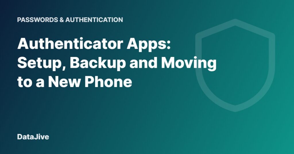 Authenticator Apps: Setup, Backup and Moving to a New Phone