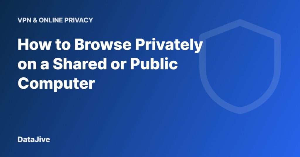 How to Browse Privately on a Shared or Public Computer