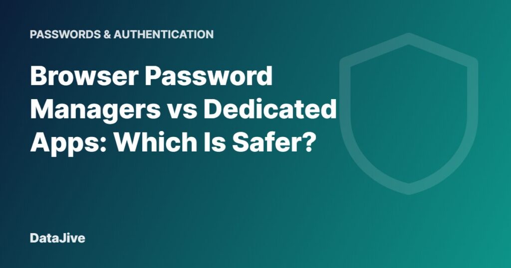 Browser Password Managers vs Dedicated Apps: Which Is Safer?
