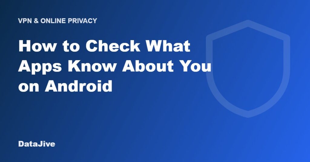How to Check What Apps Know About You on Android
