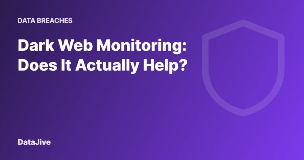 Dark Web Monitoring: Does It Actually Help?