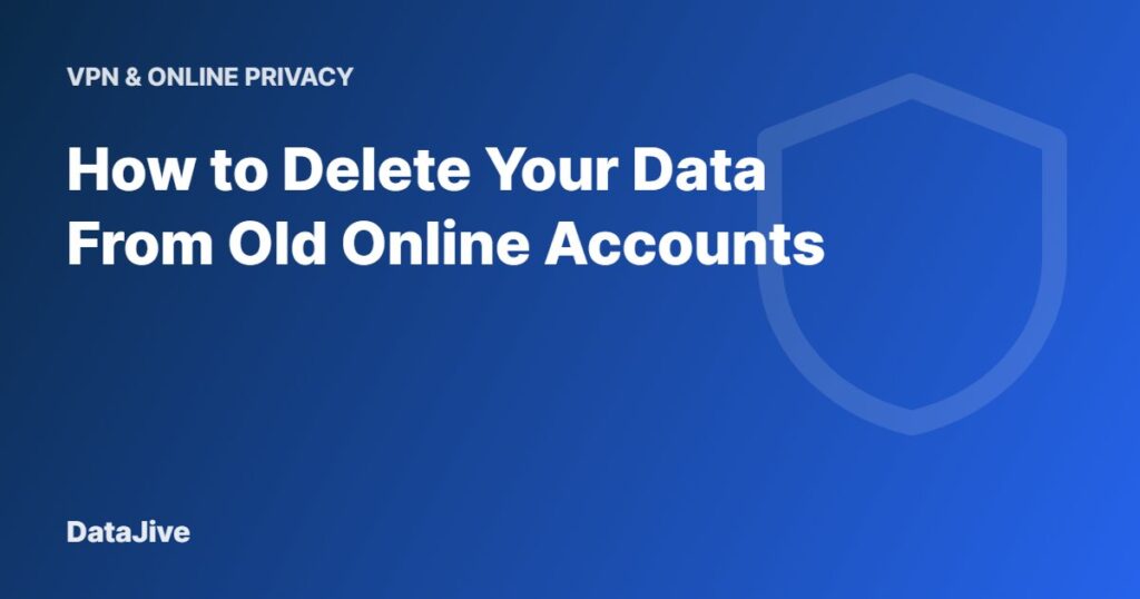 How to Delete Your Data From Old Online Accounts
