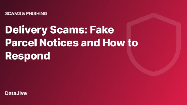 Delivery Scams: Fake Parcel Notices and How to Respond