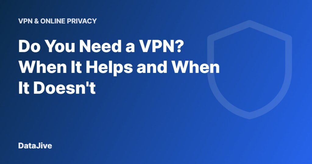 Do You Need a VPN? When It Helps and When It Doesn't