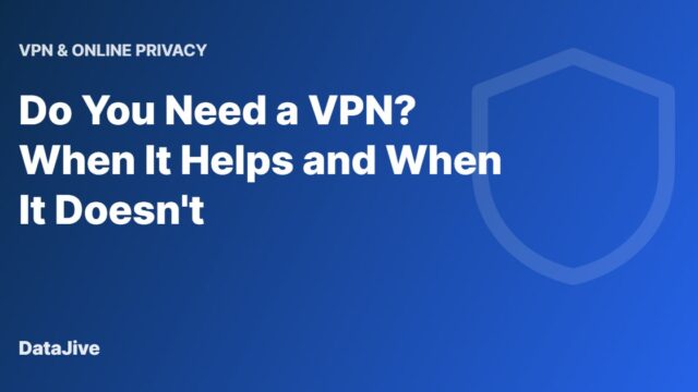 Do You Need a VPN? When It Helps and When It Doesn't