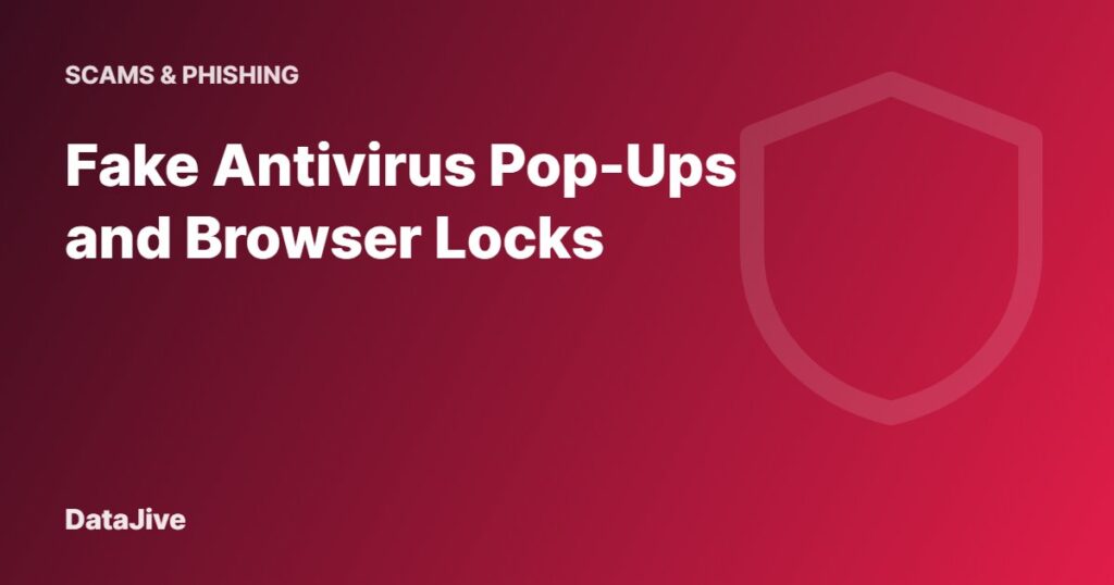 Fake Antivirus Pop-Ups and Browser Locks