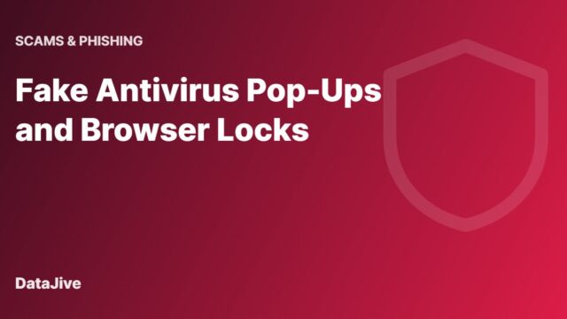 Fake Antivirus Pop-Ups and Browser Locks