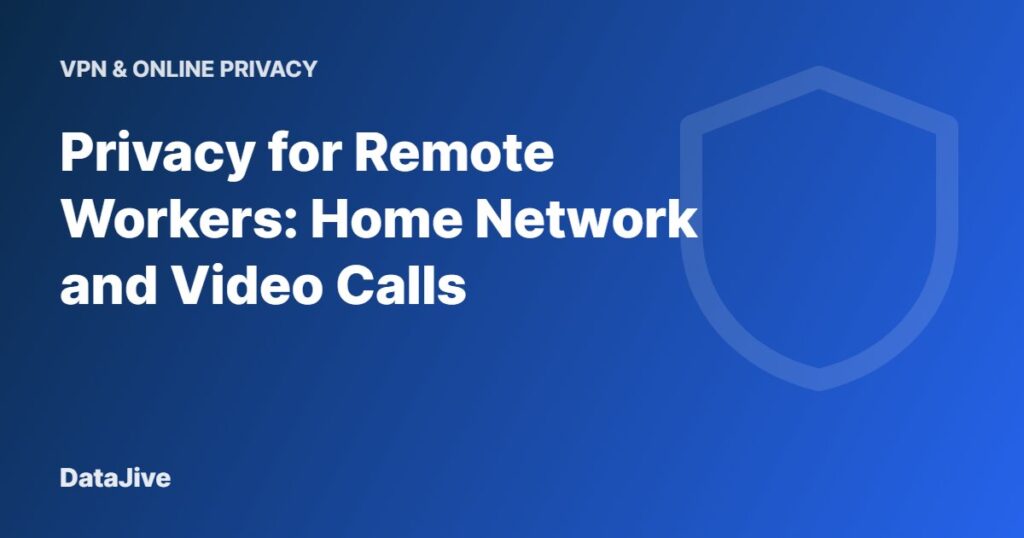 Privacy for Remote Workers: Home Network and Video Calls