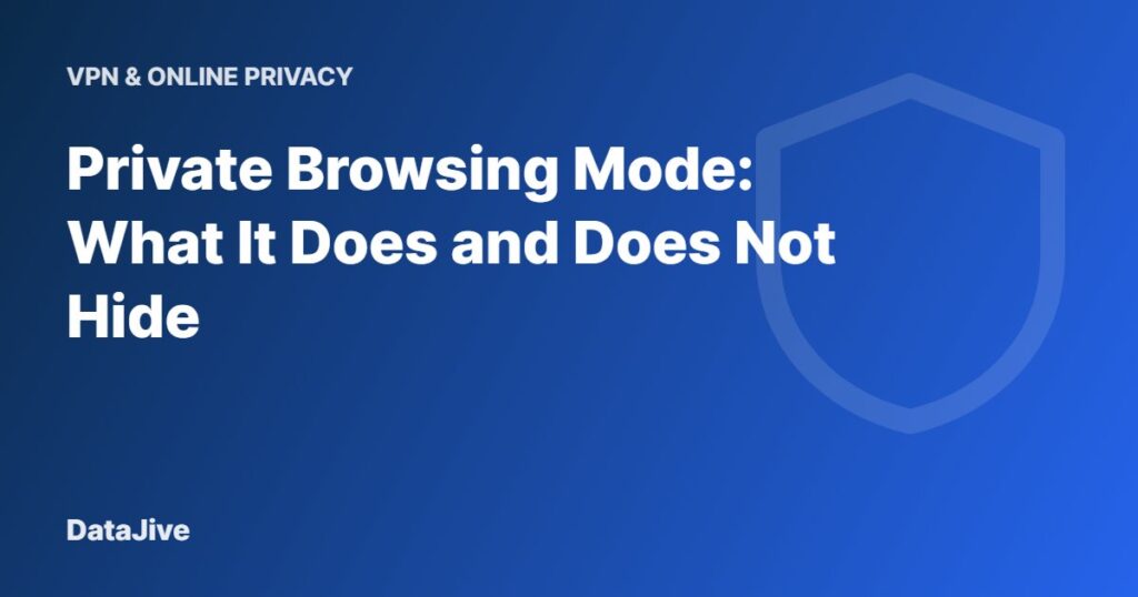 Private Browsing Mode: What It Does and Does Not Hide