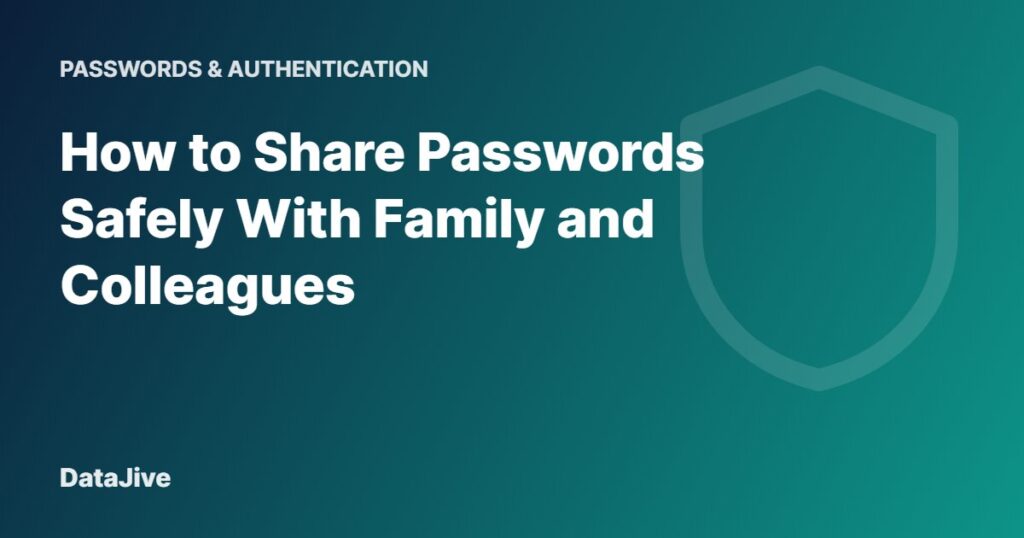 How to Share Passwords Safely With Family and Colleagues