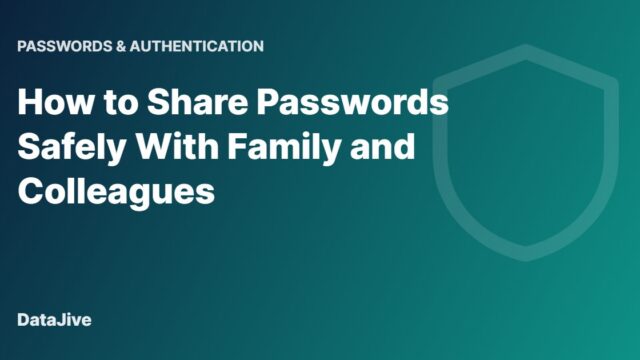 How to Share Passwords Safely With Family and Colleagues