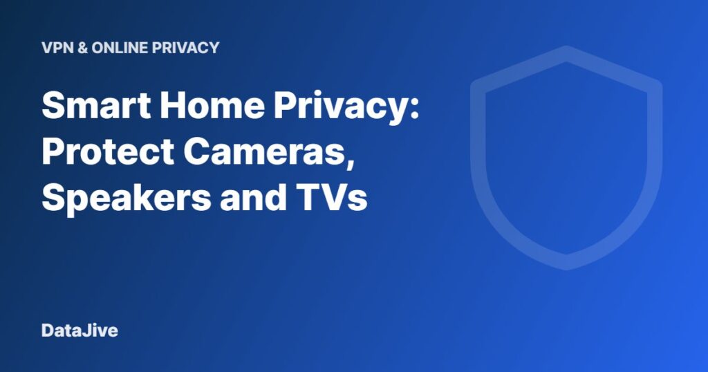 Smart Home Privacy: Protect Cameras, Speakers and TVs
