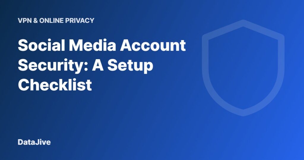 Social Media Account Security: A Setup Checklist