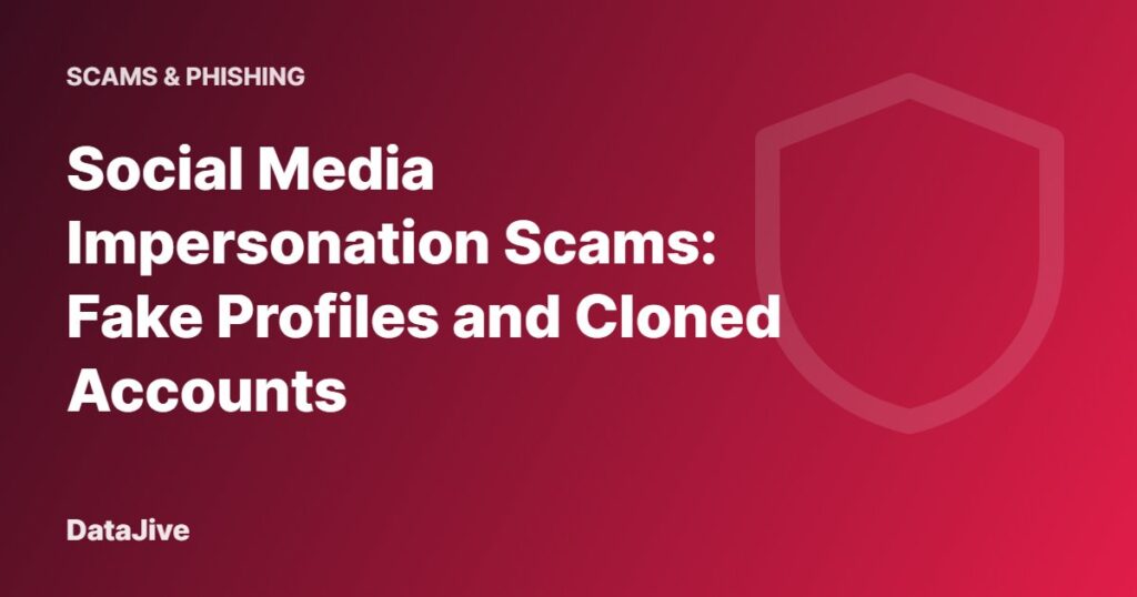Social Media Impersonation Scams: Fake Profiles and Cloned Accounts