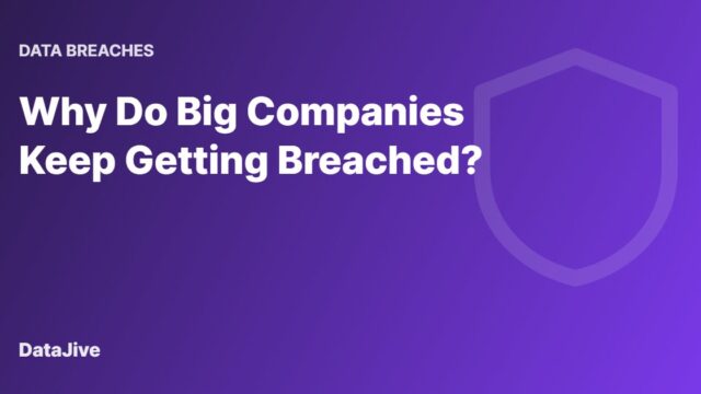 Why Do Big Companies Keep Getting Breached?